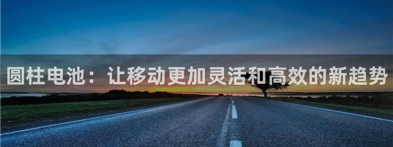 k豆钱包可靠吗：圆柱电池：让移动更加灵活和高效的新趋势