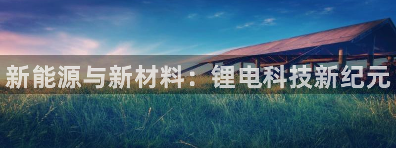 k豆钱包地址：新能源与新材料：锂电科技新纪元